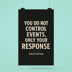 You do not control events only your response Epictetus poster 6
