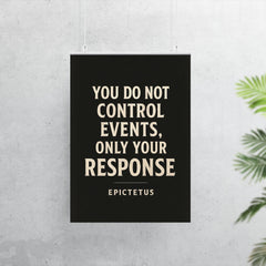 You do not control events only your response Epictetus poster 7