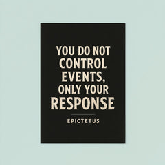 You do not control events only your response Epictetus poster 8