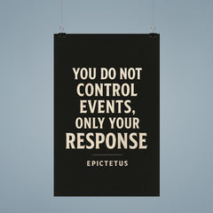 You do not control events only your response Epictetus poster 9