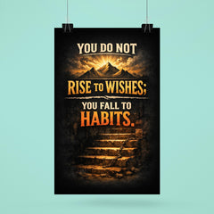 You do not rise to wishes you fall to habits poster 6