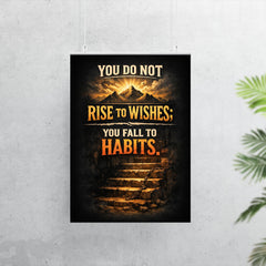 You do not rise to wishes you fall to habits poster 7