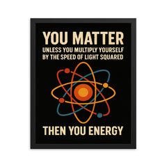 You matter unless you multiply then you energy funny physics quote framed print on a plain backdrop in size 16"x20".