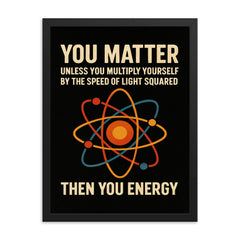 You matter unless you multiply then you energy funny physics quote framed print on a plain backdrop in size 18"x24".
