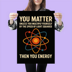 You matter unless you multiply then you energy funny physics quote poster 3