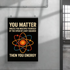 You matter unless you multiply then you energy funny physics quote poster 4