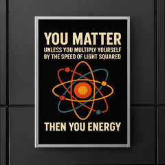 You matter unless you multiply then you energy funny physics quote poster 5
