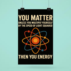 You matter unless you multiply then you energy funny physics quote poster 6