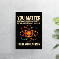 You matter unless you multiply then you energy funny physics quote poster 7