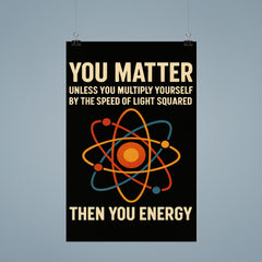 You matter unless you multiply then you energy funny physics quote poster 9