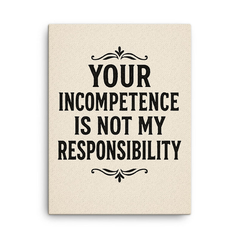 Your incompetence is not my responsibility canvas print on a plain backdrop in size 18