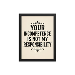 Your incompetence is not my responsibility framed print on a plain backdrop in size 12"x16".