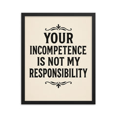 Your incompetence is not my responsibility framed print on a plain backdrop in size 16"x20".