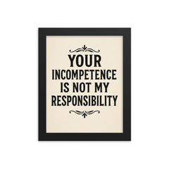 Your incompetence is not my responsibility framed print on a plain backdrop in size 8"x10".