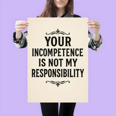 Your incompetence is not my responsibility poster 3