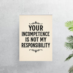 Your incompetence is not my responsibility poster 7