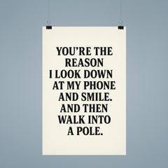 Youre the reason I look down at my phone and smile And then walk into a pole poster 9